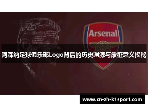 阿森纳足球俱乐部Logo背后的历史渊源与象征意义揭秘